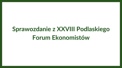 Sprawozdanie z XXVIII Podlaskiego Forum Ekonomistów