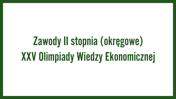 Zawody II stopnia (okręgowe) XXV Olimpiady Wiedzy Ekonomicznej