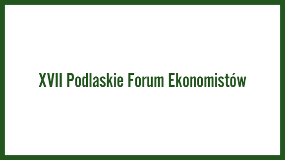 XVII Podlaskie Forum Ekonomistów
