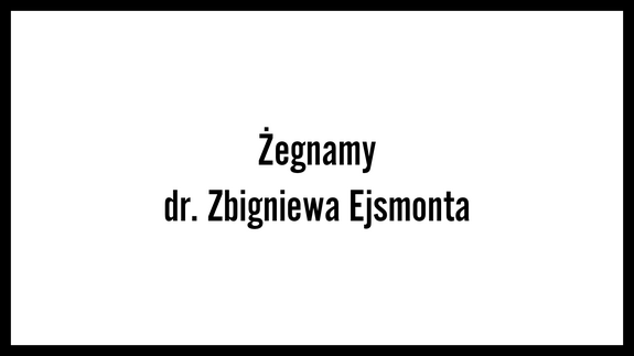 Żegnamy dr. Zbigniewa Ejsmonta