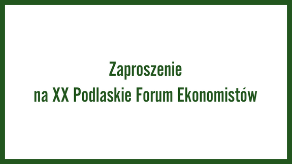 Zaproszenie na XX Podlaskie Forum Ekonomistów