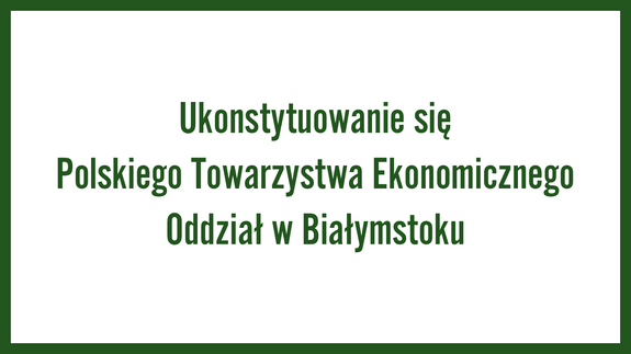 Ukonstytuowanie się Polskiego Towarzystwa Ekonomicznego Oddział w Białymstoku