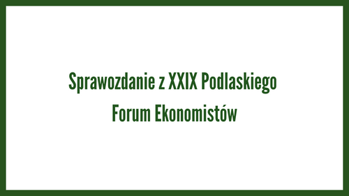Sprawozdanie z XXIX Podlaskiego Forum Ekonomistów