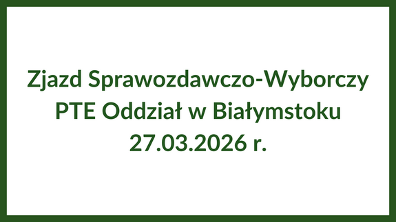 Zjazd Sprawozdawczo-Wyborczy PTE Oddział w Białymstoku 27.03.2026