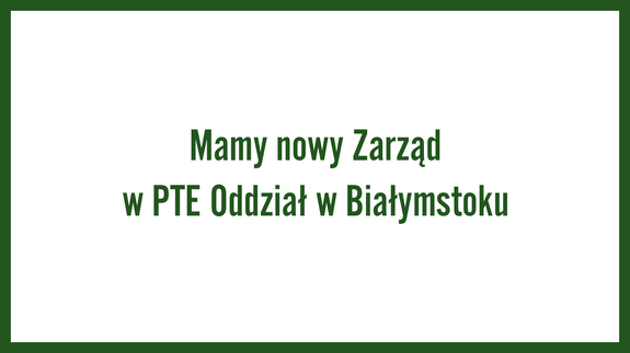 Mamy nowy Zarząd w PTE Oddział w Białymstoku
