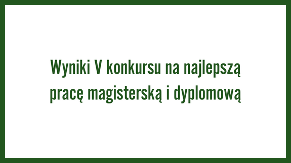 Wyniki V konkursu na najlepszą pracę magisterską i dyplomową