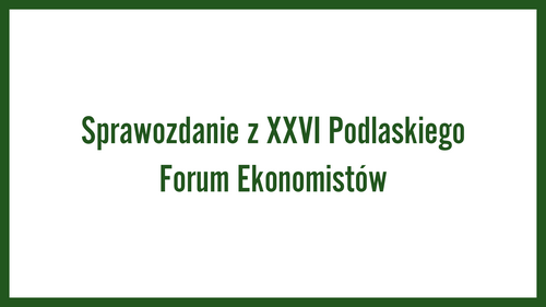 Sprawozdanie z XXVI Podlaskiego Forum Ekonomistów